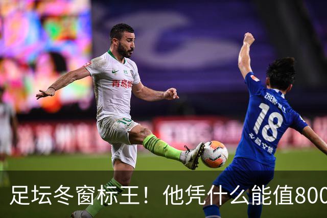 足坛冬窗标王！他凭什么能值8000万欧？